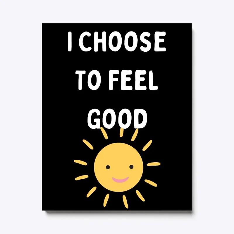 I Choose To Feel Good