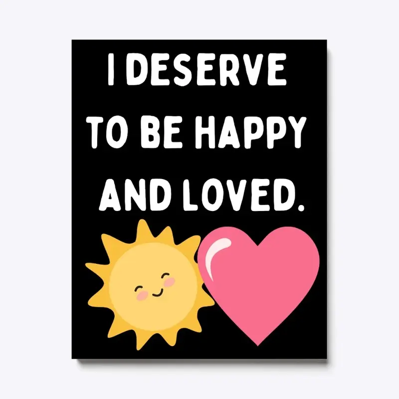 I Deserve To Be Happy and Loved