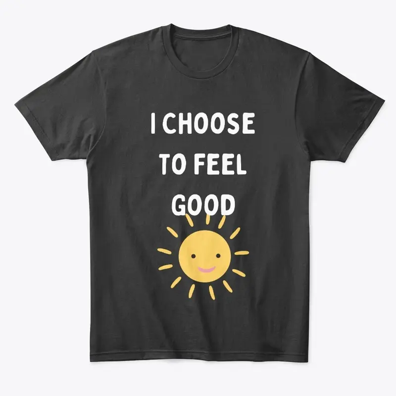 I Choose To Feel Good