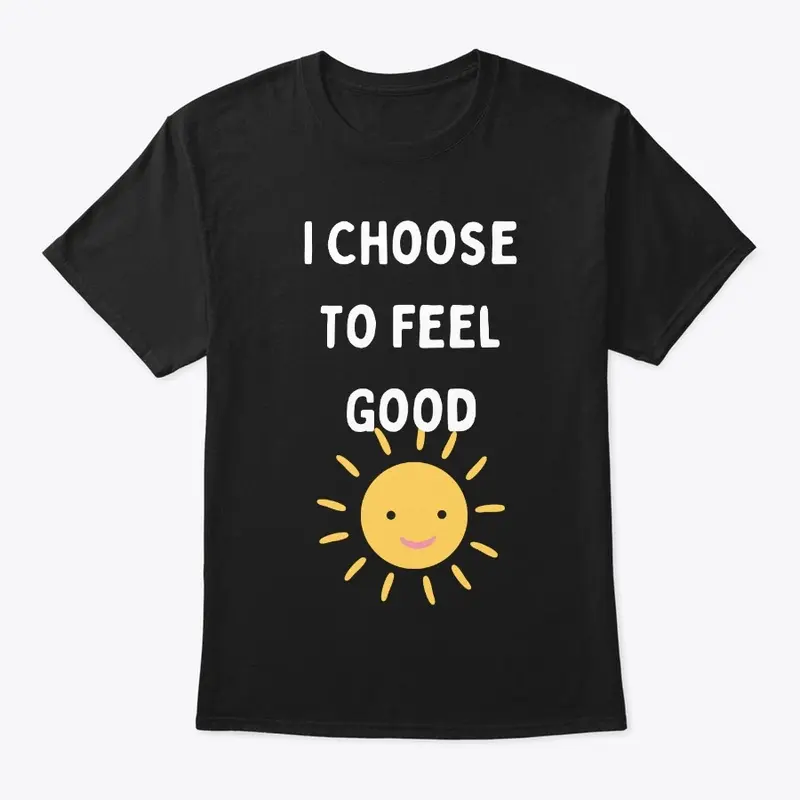 I Choose To Feel Good