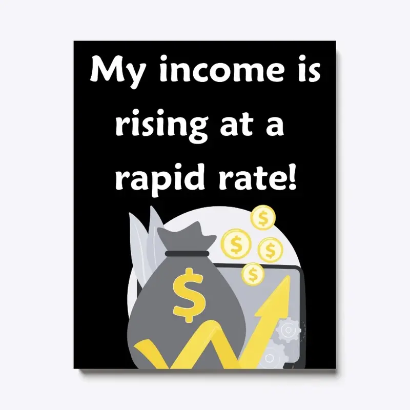 My Income is Rising a t a Rapid Rate